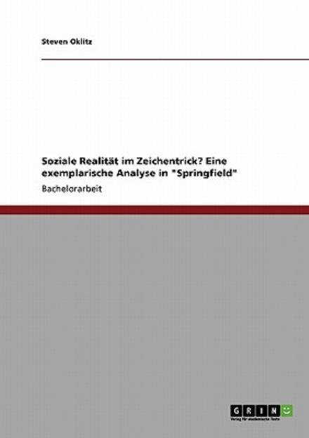 Soziale Realitat im Zeichentrick? Eine exemplarische Analyse in Springfield - Steven Oklitz - Livres - Grin Verlag - 9783640294589 - 22 mars 2009