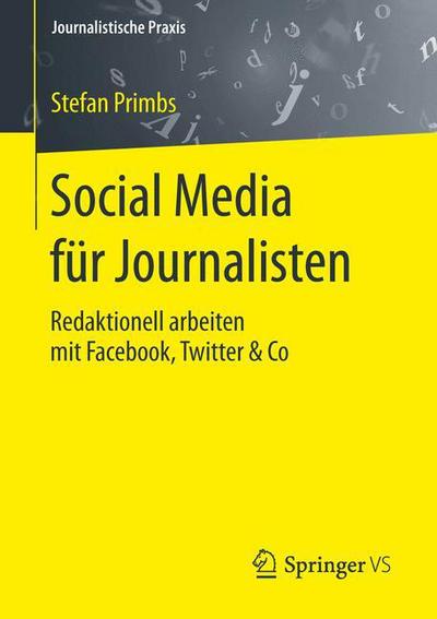 Cover for Stefan Primbs · Social Media Fur Journalisten: Redaktionell Arbeiten Mit Facebook, Twitter &amp; Co - Journalistische Praxis (Paperback Book) [1. Aufl. 2016 edition] (2015)
