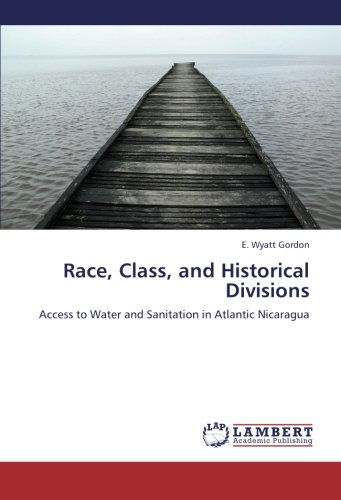 Cover for E. Wyatt Gordon · Race, Class, and Historical Divisions: Access to Water and Sanitation in Atlantic Nicaragua (Paperback Book) (2012)