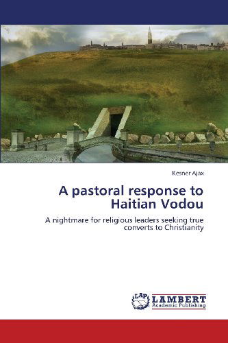 Cover for Kesner Ajax · A Pastoral Response to Haitian Vodou: a Nightmare for Religious Leaders Seeking True Converts to Christianity (Pocketbok) (2013)