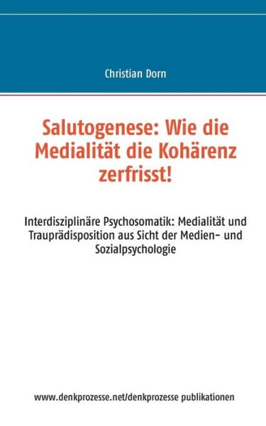 Cover for Christian Dorn · Salutogenese: Wie Die Medialitat Die Koharenz Zerfrisst! (Paperback Book) (2015)