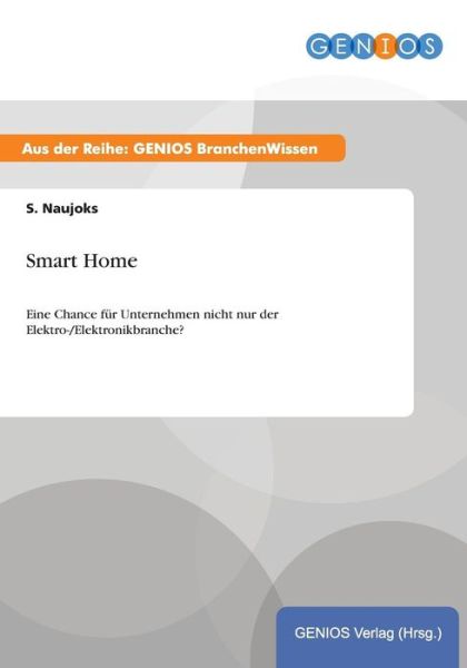 Cover for S Naujoks · Smart Home: Eine Chance fur Unternehmen nicht nur der Elektro- / Elektronikbranche? (Paperback Book) (2015)