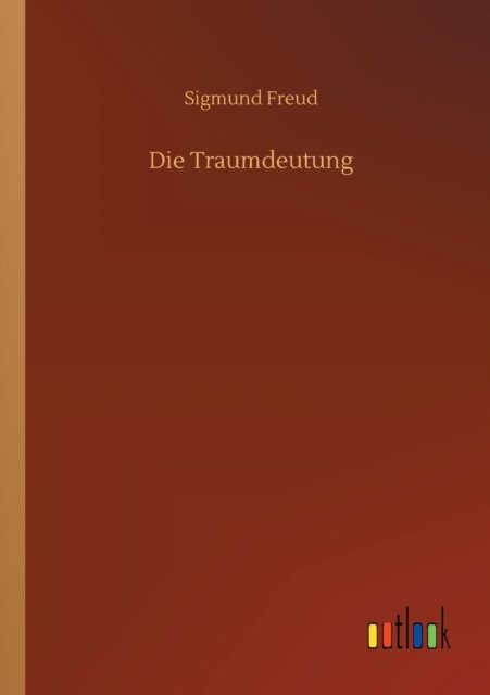 Die Traumdeutung - Sigmund Freud - Libros - Outlook Verlag - 9783752333589 - 16 de julio de 2020