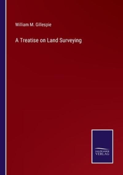 William M Gillespie · A Treatise on Land Surveying (Paperback Book) (2022)