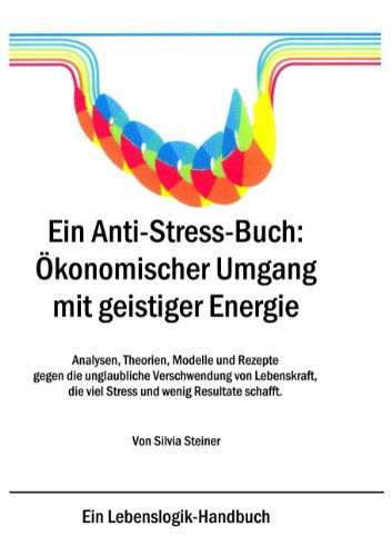 Cover for Silvia Steiner · Ein Anti-Stress-Buch: OEkonomischer Umgang mit geistiger Energie: Analysen, Theorien, Modelle und Rezepte gegen die unglaubliche Verschwendung von Lebenskraft, die viel Stress und wenig Resultate schafft (Paperback Book) [German edition] (2006)