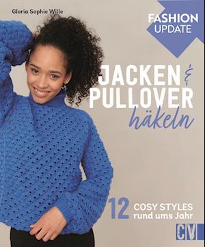 Fashion Update: Jacken & Pullover häkeln - Gloria Sophie Wille - Böcker - Christophorus Verlag - 9783841066589 - 14 oktober 2021