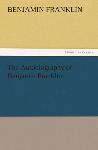 The Autobiography of Benjamin Franklin (Tredition Classics) - Benjamin Franklin - Books - tredition - 9783842436589 - November 6, 2011