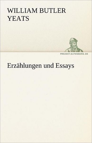 Erzählungen Und Essays (Tredition Classics) (German Edition) - William Butler Yeats - Bøger - tredition - 9783842494589 - 4. maj 2012