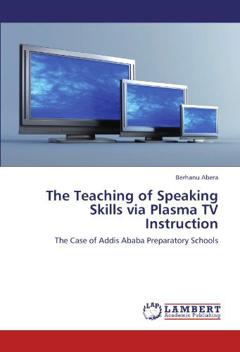 Cover for Berhanu Abera · The Teaching of Speaking Skills Via Plasma TV Instruction: the Case of Addis Ababa Preparatory Schools (Paperback Book) (2011)