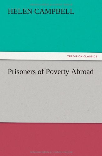 Prisoners of Poverty Abroad - Helen Campbell - Livros - TREDITION CLASSICS - 9783847217589 - 13 de dezembro de 2012