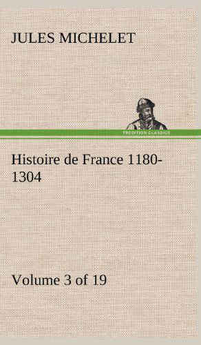 Cover for Jules Michelet · Histoire De France 1180-1304 (Volume 3 of 19) (French Edition) (Gebundenes Buch) [French edition] (2012)