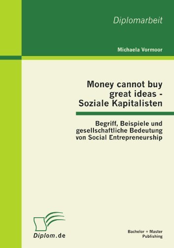 Cover for Michaela Vormoor · Money Cannot Buy Great Ideas - Soziale Kapitalisten: Begriff, Beispiele Und Gesellschaftliche Bedeutung Von Social Entrepreneurship (Paperback Book) [German edition] (2012)