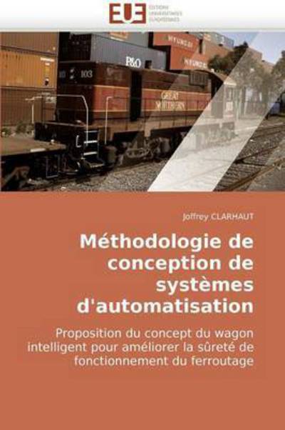 Cover for Joffrey Clarhaut · Méthodologie De Conception De Systèmes D'automatisation: Proposition Du Concept Du Wagon Intelligent Pour Améliorer La Sûreté De Fonctionnement Du Ferroutage (Paperback Book) [French edition] (2018)
