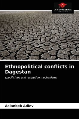 Ethnopolitical conflicts in Dagestan - Aslanbek Adiev - Books - Our Knowledge Publishing - 9786203023589 - April 26, 2021