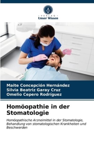 Homoeopathie in der Stomatologie - Maite Concepcion Hernandez - Books - Verlag Unser Wissen - 9786203403589 - March 11, 2021