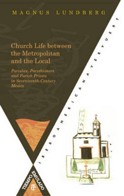 Cover for Magnus Lundberg · Church Life between the Metropolitan and the Local. Parishes: Parishioners and Parish Priests in Seventeenth-Century Mexico (Pocketbok) (2011)