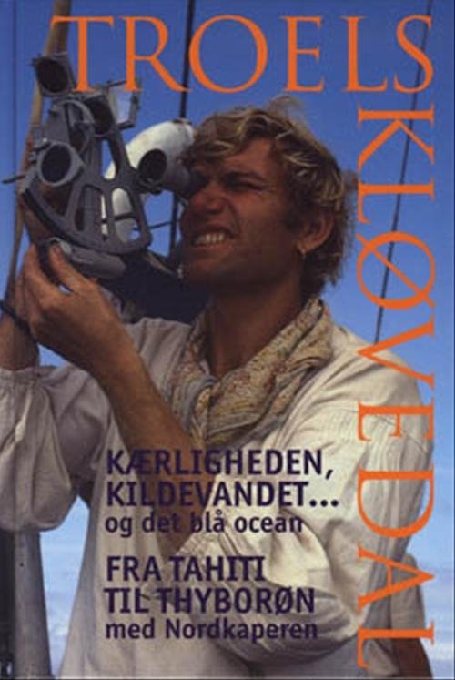 Cover for Troels Kløvedal · Kærligheden, kildevandet... og det blå ocean / Fra Tahiti til Thyborøn med Nordkaperen (Bound Book) [1º edição] [Indbundet] (2000)