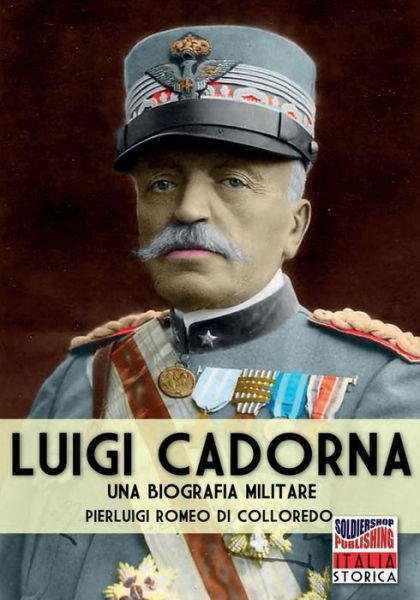 Luigi Cadorna - Pierluigi Romeo Di Colloredo Mels - Libros - SOLDIERSHOP - 9788893273589 - 27 de julio de 2018