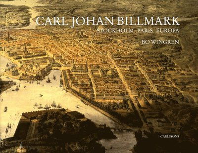 Carl Johan Billmark : Stockhholm Paris Europa - Bo Wingren - Books - Carlsson - 9789173314589 - October 4, 2011