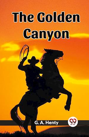 The Golden Canyon (Edition2023) - G a Henty - Books - Double 9 Books LLP - 9789361427589 - January 12, 2023