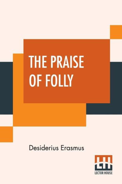 The Praise Of Folly - Desiderius Erasmus - Boeken - Lector House - 9789389614589 - 9 maart 2020