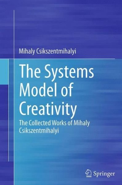 Cover for Mihaly Csikszentmihalyi · The Systems Model of Creativity: The Collected Works of Mihaly Csikszentmihalyi (Paperback Bog) [Softcover reprint of the original 1st ed. 2014 edition] (2016)