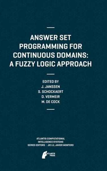 Answer Set Programming for Continuous Domains: A Fuzzy Logic Approach - Atlantis Computational Intelligence Systems - Jeroen Janssen - Bøger - Atlantis Press (Zeger Karssen) - 9789491216589 - 3. maj 2012