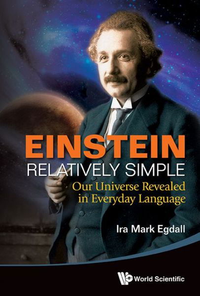 Cover for Egdall, Ira Mark (Univ Of Miami, Usa &amp; Nova Southeastern Univ, Usa &amp; Florida International Univ, Usa) · Einstein Relatively Simple: Our Universe Revealed In Everyday Language (Innbunden bok) (2014)