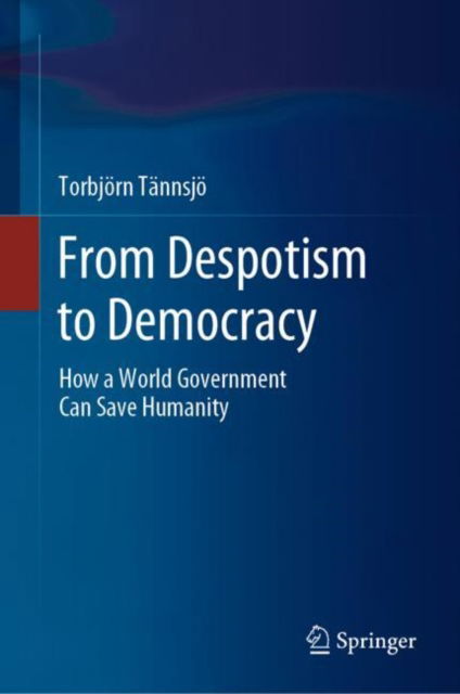 Cover for Torbjorn Tannsjo · From Despotism to Democracy: How a World Government Can Save Humanity (Hardcover Book) [2023 edition] (2023)