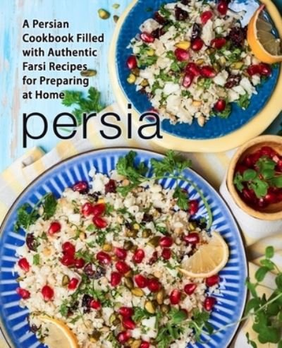 Cover for Booksumo Press · Persia: A Persian Cookbook Filled with Authentic Farsi Recipes for Preparing at Home (Paperback Bog) (2021)