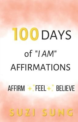 Cover for Suzi Sung · 100 Days of I AM Affirmations - 100 Days (Paperback Book) (2021)