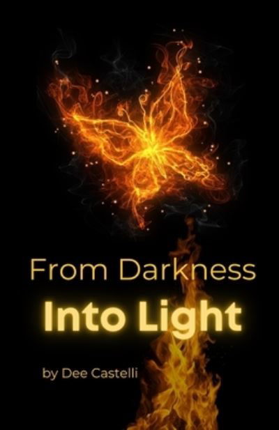 Cover for Dee Castelli · From Darkness Into Light: A Poetry Collection of Empowered Growth [chapbook] (Pocketbok) (2021)