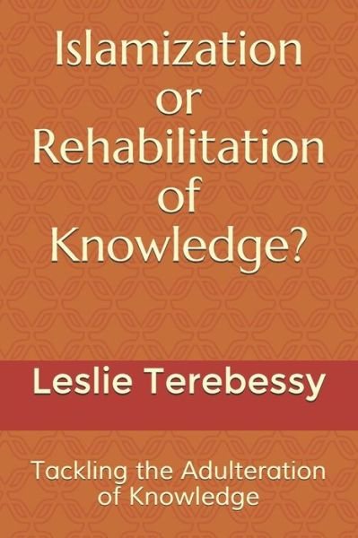 Cover for Leslie Terebessy · Islamization or Rehabilitation of Knowledge?: Tackling the Adulteration of Knowledge - Forensic Investigation Into the Fall of the Islamic Civilization &quot;It's Elementary, My Dear Watson&quot; (Paperback Bog) (2021)