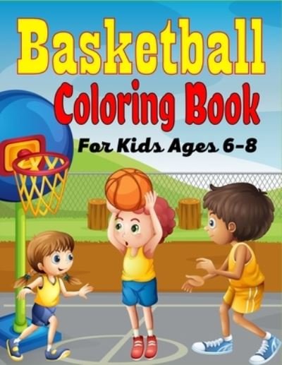 Cover for Mnktn Publications · Basketball Coloring Book For Kids Ages 6-8: Beautiful Basketball coloring book with fun &amp; creativity for Boys, Girls &amp; Old Kids (Amazing Gifts For children's) (Taschenbuch) (2021)