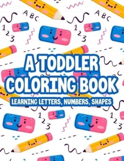 Cover for Tiff Chantel · A Toddler Coloring Book Learning Letters, Numbers &amp; Shapes (Paperback Bog) (2020)