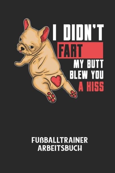 I DIDN'T FART MY BUTT BLEW YOU A KISS - Fussballtrainer Arbeitsbuch - Fussball Trainer - Books - Independently Published - 9798605105589 - January 27, 2020