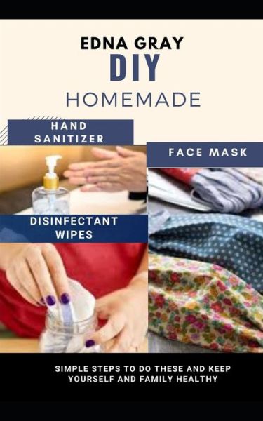 Cover for Edna Gray · DIY Homemade Face Mask, Hand Sanitizer, Disinfectant Wipes (Paperback Book) (2020)