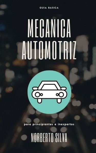Cover for IV Norberto Silva Esquivel · Guia Basica Mecanica Automotriz (Paperback Book) (2020)