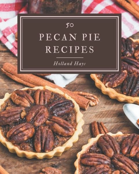 Cover for Holland Hays · 50 Pecan Pie Recipes (Paperback Book) (2020)
