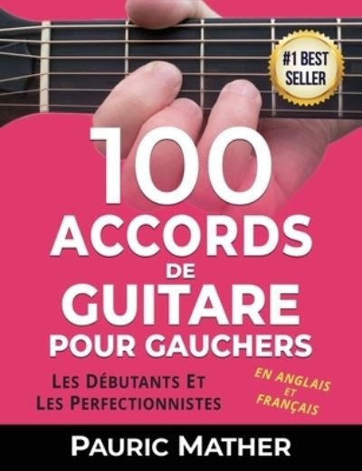 Cover for Pauric Mather · 100 Accords De Guitare Pour Gauchers: Pour Debutants Et Les Perfectionnistes - Comment Jouer de la Guitare Pour Gauchers (Paperback Bog) (2021)