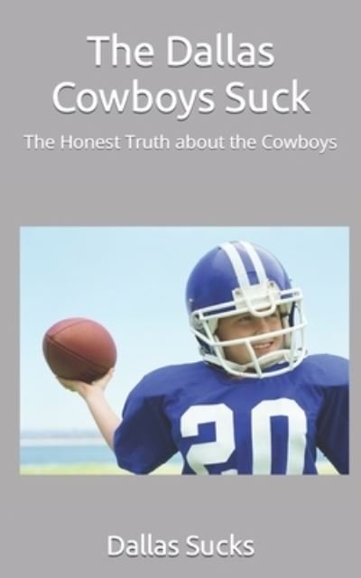 Dallas Sucks · The Dallas Cowboys Suck: The Honest Truth about the Cowboys (Paperback Book) (2021)