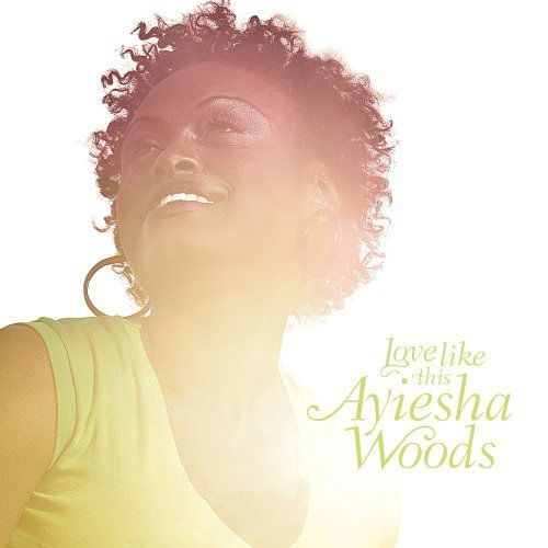 Love Like This - Ayiesha Woods - Music - Word - 0093624983590 - March 26, 2009