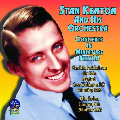 Concerts in Miniature Part 18 - Stan Kenton and His Orchestra - Muziek - CADIZ - SOUNDS OF YESTER YEAR - 5019317020590 - 16 augustus 2019