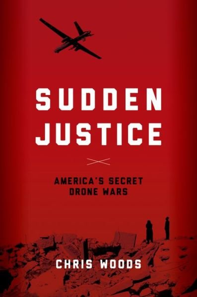 Cover for Christopher Woods · Sudden Justice: America's Secret Drone Wars (Hardcover Book) (2015)