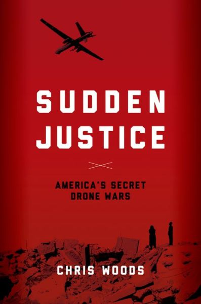 Cover for Christopher Woods · Sudden Justice: America's Secret Drone Wars (Gebundenes Buch) (2015)