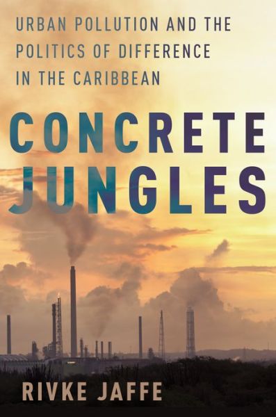 Concrete Jungles: Urban Pollution and the Politics of Difference in the Caribbean - Jaffe - Bøger - Oxford University Press Inc - 9780190273590 - 26. april 2016