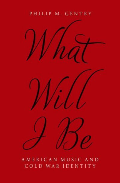 Gentry, Philip M. (Assistant Professor of Musicology, Assistant Professor of Musicology, University of Delaware) · What Will I Be: American Music and Cold War Identity (Hardcover bog) (2018)