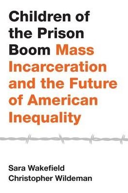 Cover for Wakefield, Sara (Assistant Professor, Assistant Professor, School of Criminal Justice, Rutgers University) · Children of the Prison Boom: Mass Incarceration and the Future of American Inequality - Studies in Crime and Public Policy (Taschenbuch) (2016)