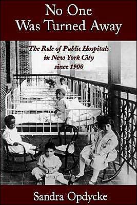 Cover for Opdycke, Sandra (Adjunct Visiting Professor, Department of Urban Studies at Vassar College; Associate Director of the Institution in Social Policy, Adjunct Visiting Professor, Department of Urban Studies at Vassar College; Associate Director of the Instit · No One Was Turned Away: The Role of Public Hospitals in New York City since 1900 (Taschenbuch) (2000)
