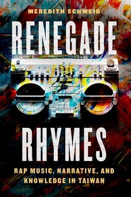 Cover for Meredith Schweig · Renegade Rhymes: Rap Music, Narrative, and Knowledge in Taiwan - Chicago Studies in Ethnomusicology (Hardcover Book) (2022)